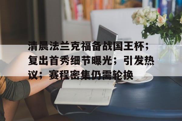 爱游戏app-关于清晨法兰克福备战国王杯；复出首秀细节曝光；引发热议；赛程密集仍需轮换的信息